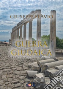 Guerra Giudaica. E-book. Formato EPUB ebook di Giuseppe Flavio