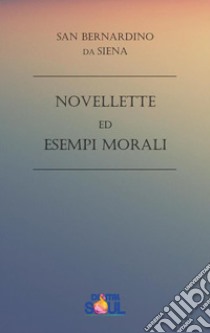 Novellette ed Esempi Morali. E-book. Formato EPUB ebook di San Bernardino da Siena