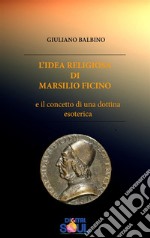 L'Idea religiosa di Marsilio Ficino: e il concetto di una dottrina esoterica. E-book. Formato EPUB ebook