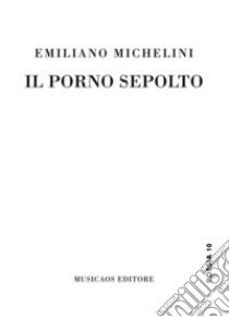Il porno sepolto. E-book. Formato Mobipocket ebook di Emiliano Michelini