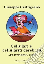 Cellulari e cellulariti cerebrali... tra invenzione e realtà. E-book. Formato Mobipocket ebook