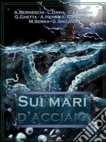 Sui mari d'acciaio. E-book. Formato Mobipocket ebook di Andrea Berneschi