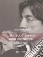 Lo Sguardo Imparziale della Meditazione: Dialoghi inediti. E-book. Formato PDF