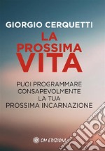 La prossima vita: Puoi programmare consapevolmente la tua prossima incarnazione. E-book. Formato EPUB ebook