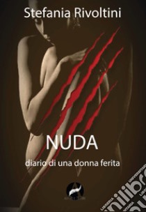 Nuda. Diario di una donna ferita. E-book. Formato Mobipocket ebook di Stefania Rivoltini