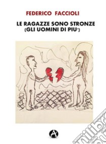 Le ragazze sono stronze (gli uomini di più). E-book. Formato EPUB ebook di Federico Faccioli