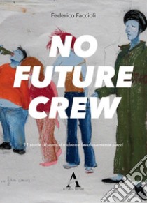 No future Crew. 11 storie di uomini e donne favolosamente pazzi. E-book. Formato Mobipocket ebook di Federico Faccioli