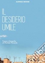 Il desiderio umile. Poesie e fotografie. E-book. Formato EPUB