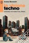 La visione techno: Umanità, neo-macchine, futuro. E-book. Formato EPUB ebook