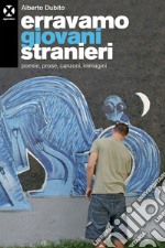 Erravamo giovani stranieri: Poesie, prose, canzoni, immagini. E-book. Formato EPUB ebook