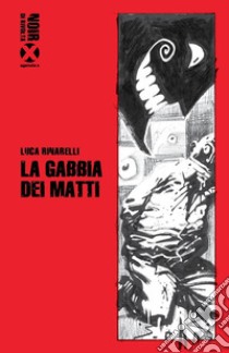 La gabbia dei matti: Romanzo. E-book. Formato EPUB ebook di Luca Rinarelli