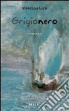 Grigionero. E-book. Formato Mobipocket ebook di Vanessa Lico