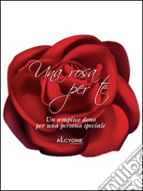 Una rosa per te, un semplice dono per una persona speciale. E-book. Formato Mobipocket ebook di Alcyone