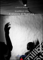 10 aprile 1994 Il Silenzio Di Nyamata. E-book. Formato Mobipocket ebook