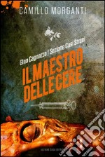 GINO CAGNAZZO - Sezione Casi Strani - Il Maestro delle Cere. E-book. Formato EPUB ebook