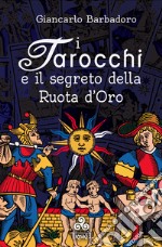 I Tarocchi e il segreto della Ruota d'Oro. E-book. Formato EPUB ebook