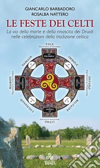 Le Feste dei Celti: La via della morte e della rinascita dei Druidi nelle celebrazioni della tradizione celtica. E-book. Formato EPUB ebook