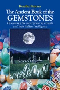 The Ancient Book of the GemstonesDiscovering the secret power of crystals and their hidden intelligence. E-book. Formato EPUB ebook di Rosalba Nattero