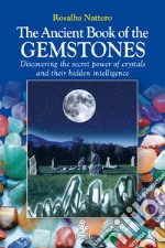 The Ancient Book of the GemstonesDiscovering the secret power of crystals and their hidden intelligence. E-book. Formato EPUB ebook