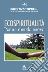 ECOSPIRITUALITÀ per un mondo nuovo. E-book. Formato EPUB ebook di ECOSPIRITUALITY FOUNDATION