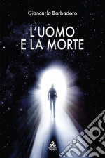 L&apos;Uomo e la MorteConoscere e capire la morte, tra scienza e superstizione, per comprendere meglio la vita. E-book. Formato EPUB ebook