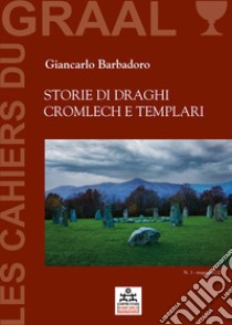 Storie di Draghi, Cromlech e TemplariLes Cahiers du GRAAL 1 - Centro Studi Giancarlo Barbadoro. E-book. Formato EPUB ebook di Giancarlo Barbadoro