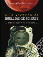 Alla ricerca di Intelligenze DiversePer tentare un approccio più completo con la Natura attraverso il confronto con le altre forme di intelligenza del nostro pianeta e oltre. E-book. Formato EPUB ebook