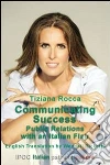 Communicating success public relations with an italian flair. E-book. Formato EPUB ebook di Tiziana Rocca