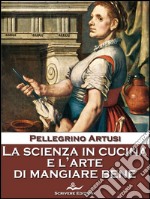 La scienza in cucina e l'arte di mangiare bene. E-book. Formato Mobipocket ebook