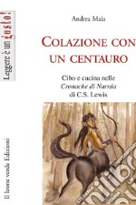 Colazione con un centauro, cibo e cucina nelle cronache di Narnia di C.S Lewis. E-book. Formato Mobipocket