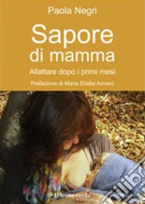 Sapore di mammaallattare dopo i primi mesi. E-book. Formato EPUB ebook di Paola Negri