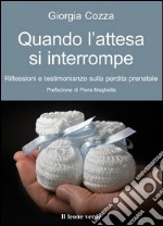 Quando L’attesa Si InterrompeRiflessioni e testimonanze sulla perdita prenatale. E-book. Formato EPUB