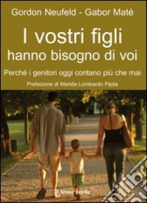 I vostri figli hanno bisogno di voiPerchè i genitori oggi contano più che mai. E-book. Formato EPUB ebook di Gordon Neufeld - Gabor Maté