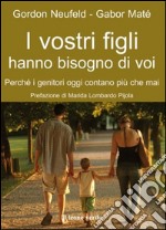 I vostri figli hanno bisogno di voiPerchè i genitori oggi contano più che mai. E-book. Formato EPUB ebook