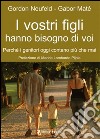 I vostri figli hanno bisogno di voiPerchè i genitori oggi contano più che mai. E-book. Formato EPUB ebook di Gordon Neufeld Gabor Maté