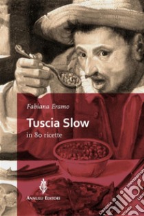 Tuscia Slow in 80 ricette. E-book. Formato Mobipocket ebook di Fabiana Eramo