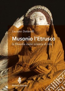 Musonio l'EtruscoLa filosofia come scienza di vita. E-book. Formato EPUB ebook di Luciano Dottarelli