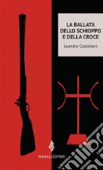 La ballata dello schioppo e della croce. E-book. Formato EPUB ebook