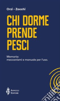 Chi dorme prende pesciMemoria: meccanismi e manuale per l'uso. E-book. Formato Mobipocket ebook di Francesco Orzi