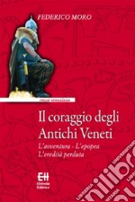 Il coraggio degli Antichi VenetiL'avventura - L'epopea - L'eredità perduta. E-book. Formato EPUB ebook