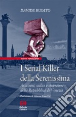 I Serial Killer della SerenissimaAssassini, sadici e stupratori della Repubblica di Venezia. E-book. Formato EPUB ebook