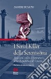 I Serial Killer della SerenissimaAssassini, sadici e stupratori della Repubblica di Venezia. E-book. Formato Mobipocket ebook
