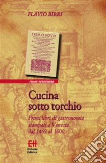 Cucina sotto torchioPrimi libri di gastronomia stampati a Venezia dal 1469 al 1600. E-book. Formato Mobipocket ebook di Flavio Birri