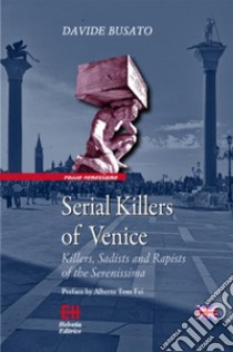 Serial Killers of VeniceKillers, Sadists and Rapists of the Serenissima. E-book. Formato EPUB ebook di Davide Busato
