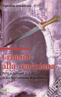 Crimini alla venezianaFatti e fattacci nella Serenissima Repubblica. E-book. Formato EPUB ebook di Espedita Grandesso