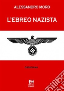 L'ebreo nazista. E-book. Formato Mobipocket ebook di Alessandro Moro