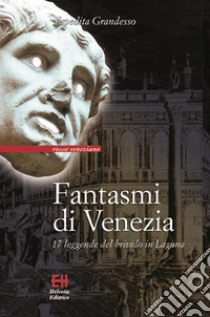 Fantasmi di Venezia17 leggende del brivido in Laguna. E-book. Formato EPUB ebook di Espedita Grandesso