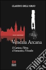 Venezia ArcanaIl Curioso, l’Eros, il Fantastico, l’Occulto. E-book. Formato EPUB ebook