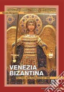 Venezia bizantinaDal mito della fondazione al 1082. E-book. Formato EPUB ebook di Nicola Bergamo