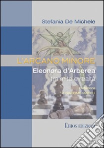 L'Arcano MinoreEleonora D'Arborea tra mito e realtà. E-book. Formato Mobipocket ebook di Stefania De Michele